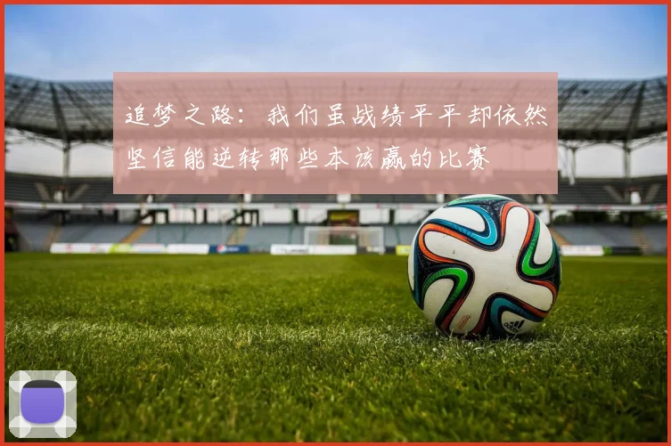 追梦之路：我们虽战绩平平却依然坚信能逆转那些本该赢的比赛