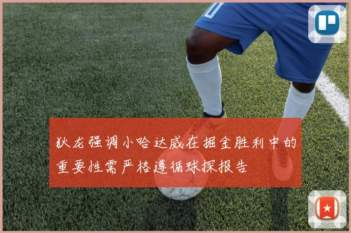 狄龙强调小哈达威在掘金胜利中的重要性需严格遵循球探报告