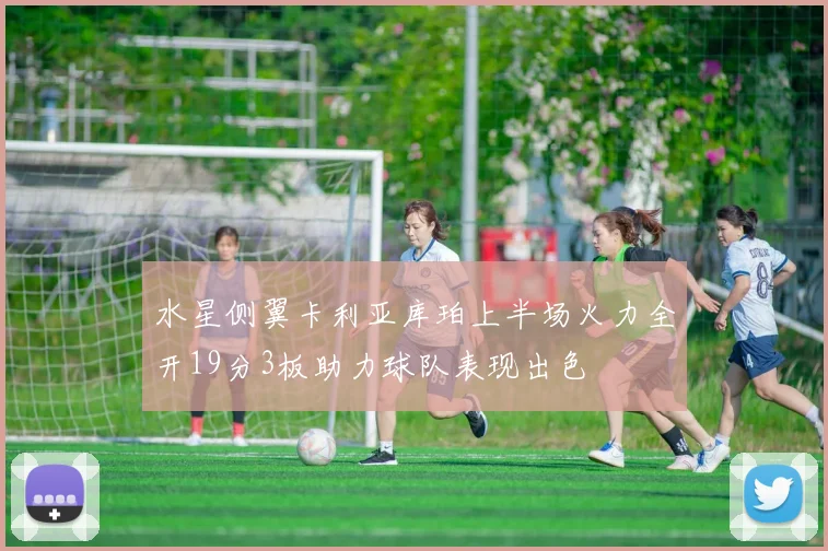 水星侧翼卡利亚库珀上半场火力全开19分3板助力球队表现出色