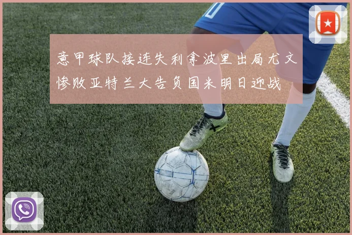 意甲球队接连失利拿波里出局尤文惨败亚特兰大告负国米明日迎战